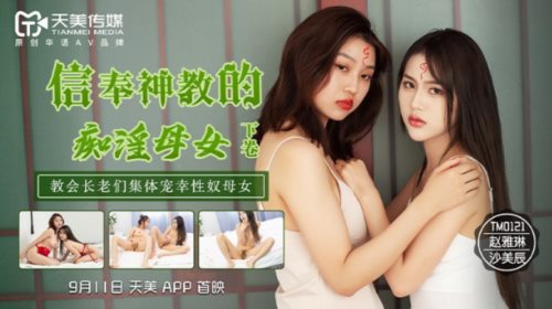 39642-天美传媒TM0122信奉神教的痴淫母女下卷教会长老们集体宠幸性奴母女-沙美辰 赵雅琳.jpg